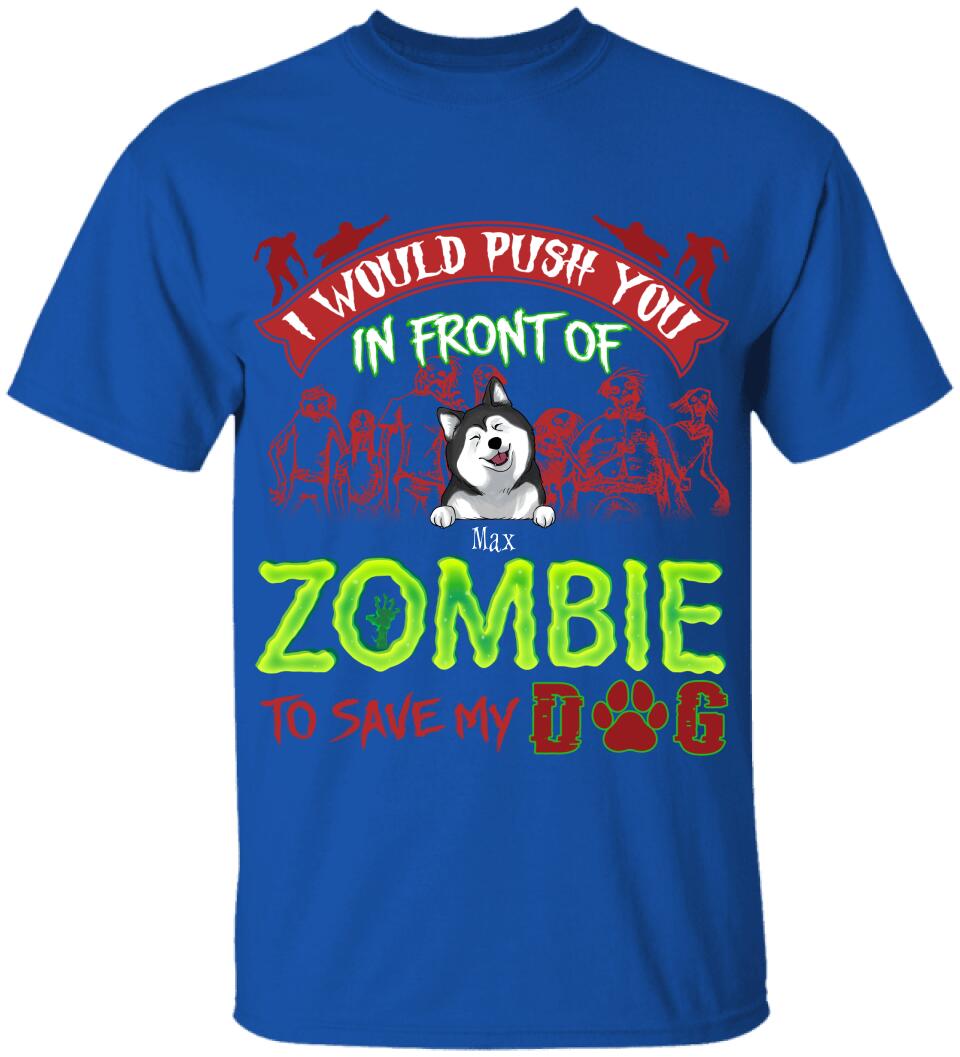 I Would Push You In Font Of Zombie, Customized Up To 3 Dogs - Personalized T-shirt