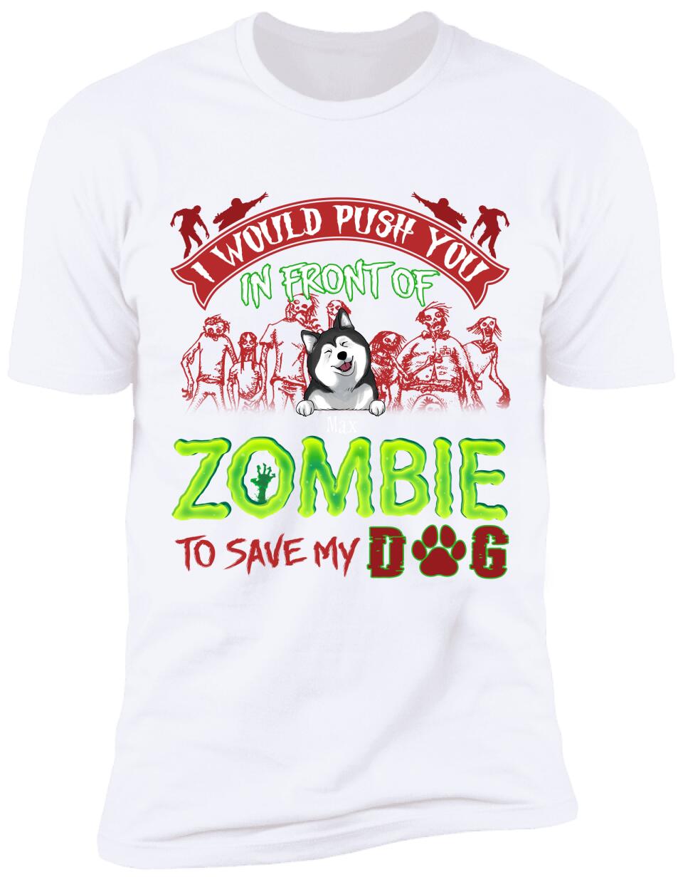 I Would Push You In Font Of Zombie, Customized Up To 3 Dogs - Personalized T-shirt