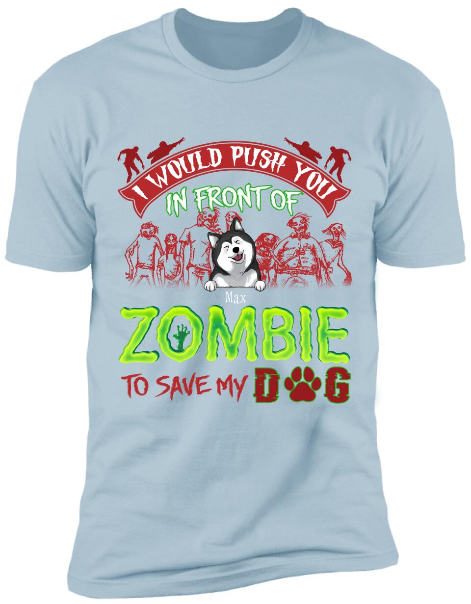I Would Push You In Font Of Zombie, Customized Up To 3 Dogs - Personalized T-shirt