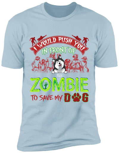 I Would Push You In Font Of Zombie, Customized Up To 3 Dogs - Personalized T-shirt