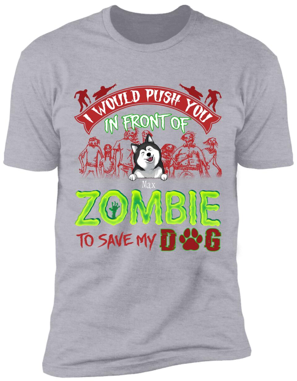 I Would Push You In Font Of Zombie, Customized Up To 3 Dogs - Personalized T-shirt