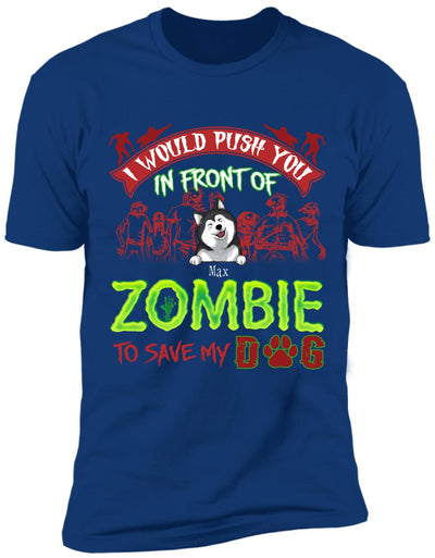 I Would Push You In Font Of Zombie, Customized Up To 3 Dogs - Personalized T-shirt