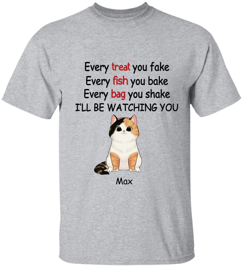 Every Treat You fake, Every Fish You Bake...I'll Be Watching You - Personalized T-shirt