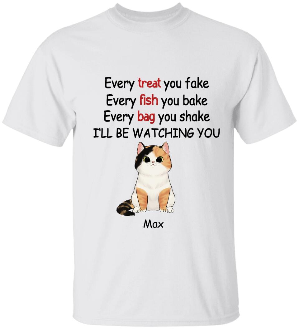 Every Treat You fake, Every Fish You Bake...I'll Be Watching You - Personalized T-shirt