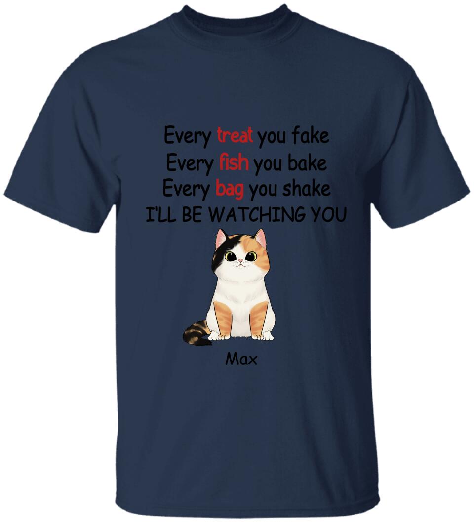 Every Treat You fake, Every Fish You Bake...I'll Be Watching You - Personalized T-shirt