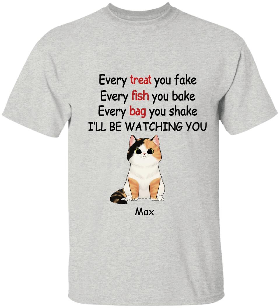 Every Treat You fake, Every Fish You Bake...I'll Be Watching You - Personalized T-shirt