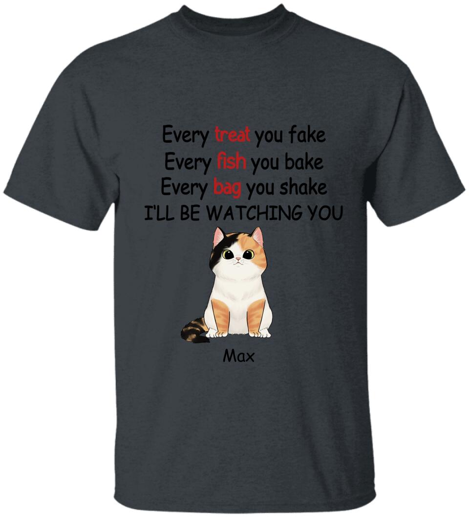 Every Treat You fake, Every Fish You Bake...I'll Be Watching You - Personalized T-shirt