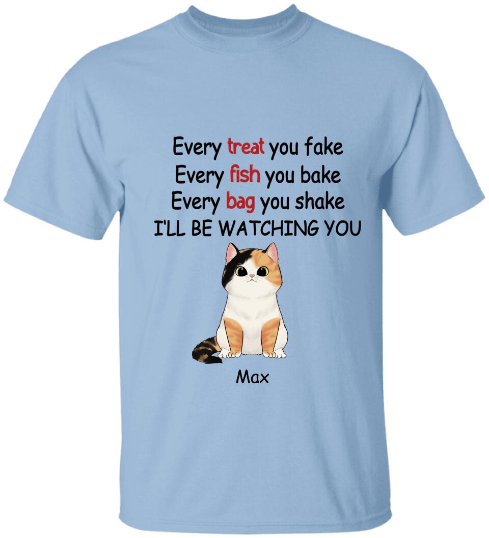 Every Treat You fake, Every Fish You Bake...I'll Be Watching You - Personalized T-shirt