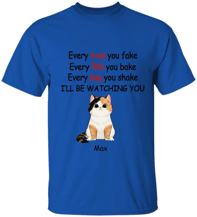 Every Treat You fake, Every Fish You Bake...I'll Be Watching You - Personalized T-shirt