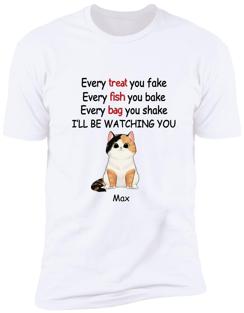 Every Treat You fake, Every Fish You Bake...I'll Be Watching You - Personalized T-shirt