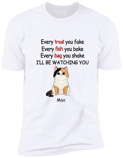 Every Treat You fake, Every Fish You Bake...I'll Be Watching You - Personalized T-shirt