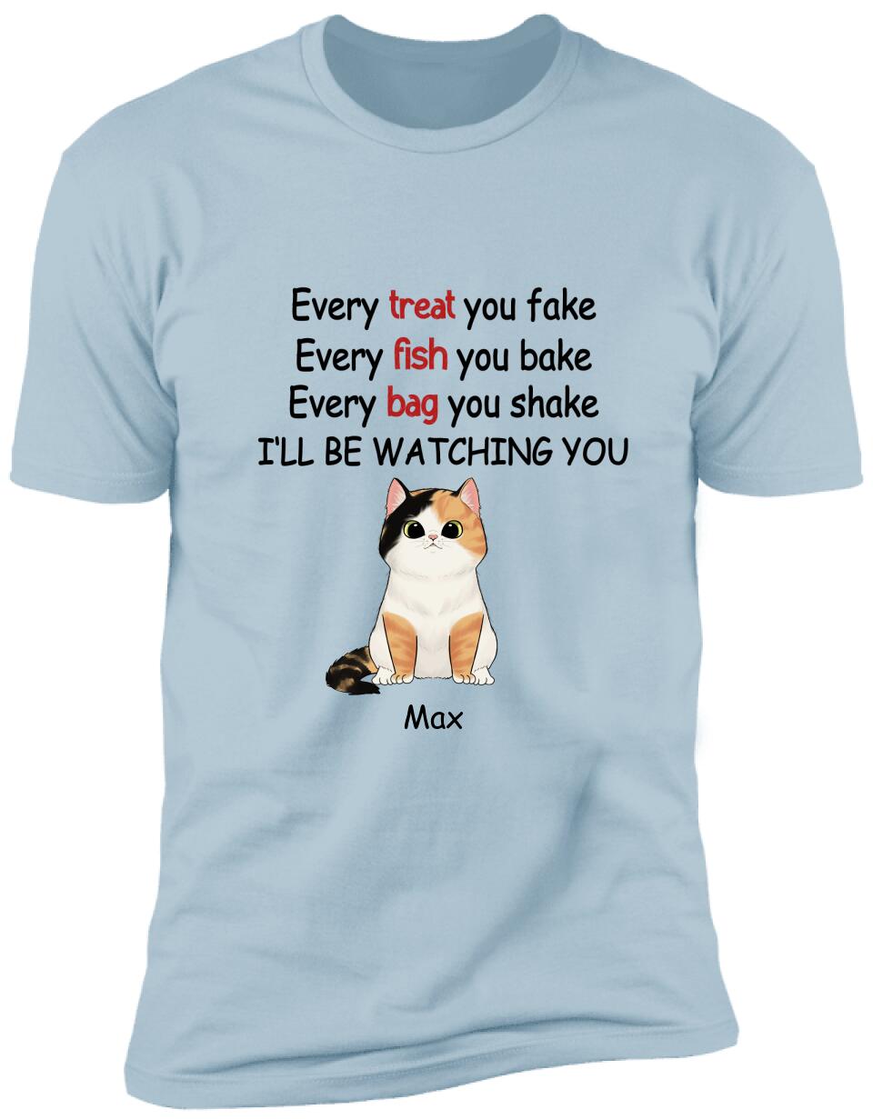 Every Treat You fake, Every Fish You Bake...I'll Be Watching You - Personalized T-shirt