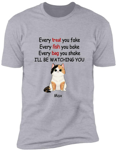 Every Treat You fake, Every Fish You Bake...I'll Be Watching You - Personalized T-shirt