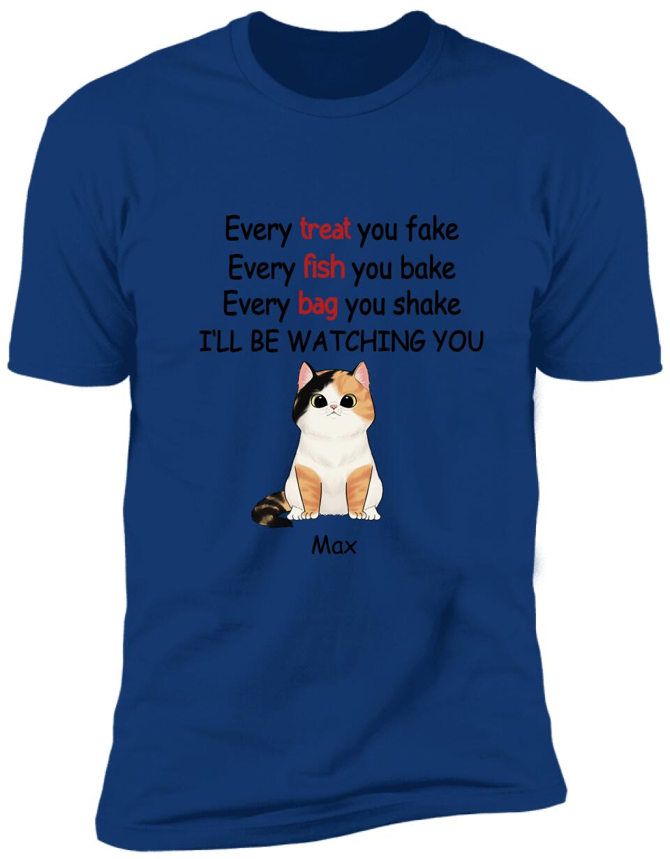 Every Treat You fake, Every Fish You Bake...I'll Be Watching You - Personalized T-shirt