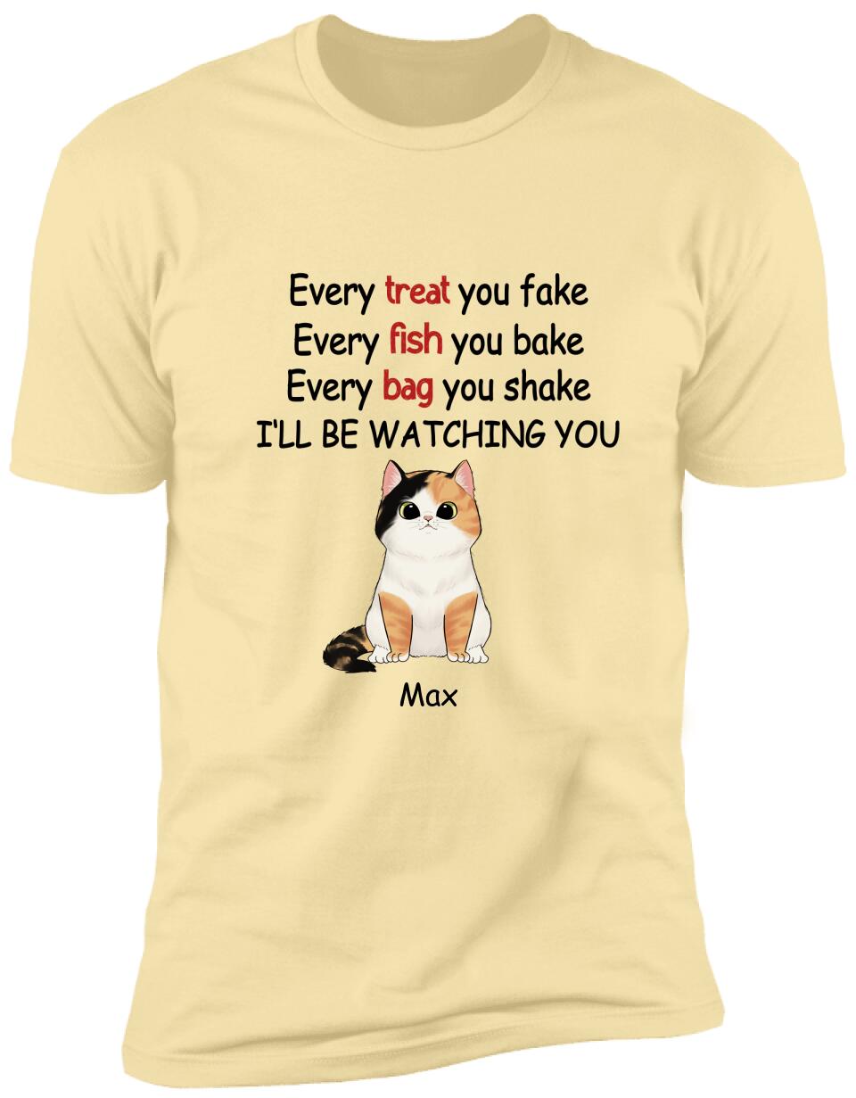 Every Treat You fake, Every Fish You Bake...I'll Be Watching You - Personalized T-shirt