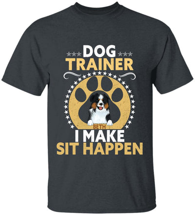 Dog Trainer I Make Sit Happen - Personalized T-shirt