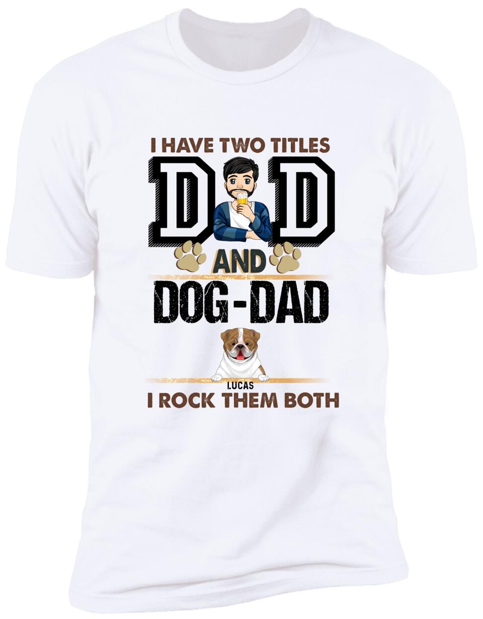 I Have Two Titles Dad And Dog- Dad And I Rock Them Both - Personalized T-Shirt