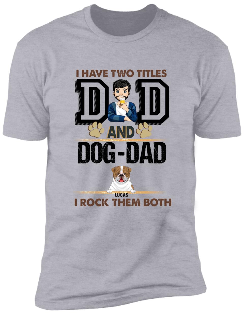 I Have Two Titles Dad And Dog- Dad And I Rock Them Both - Personalized T-Shirt