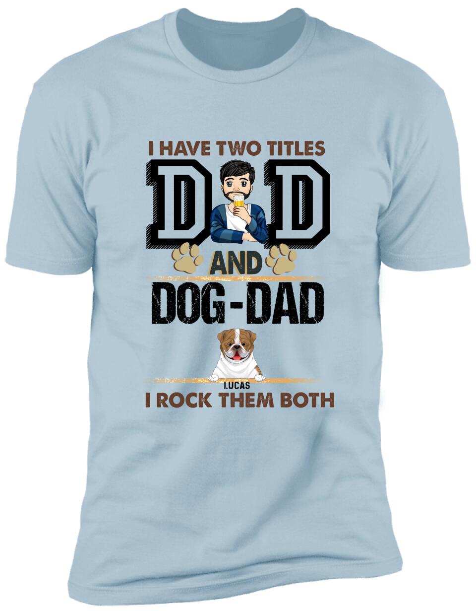 I Have Two Titles Dad And Dog- Dad And I Rock Them Both - Personalized T-Shirt