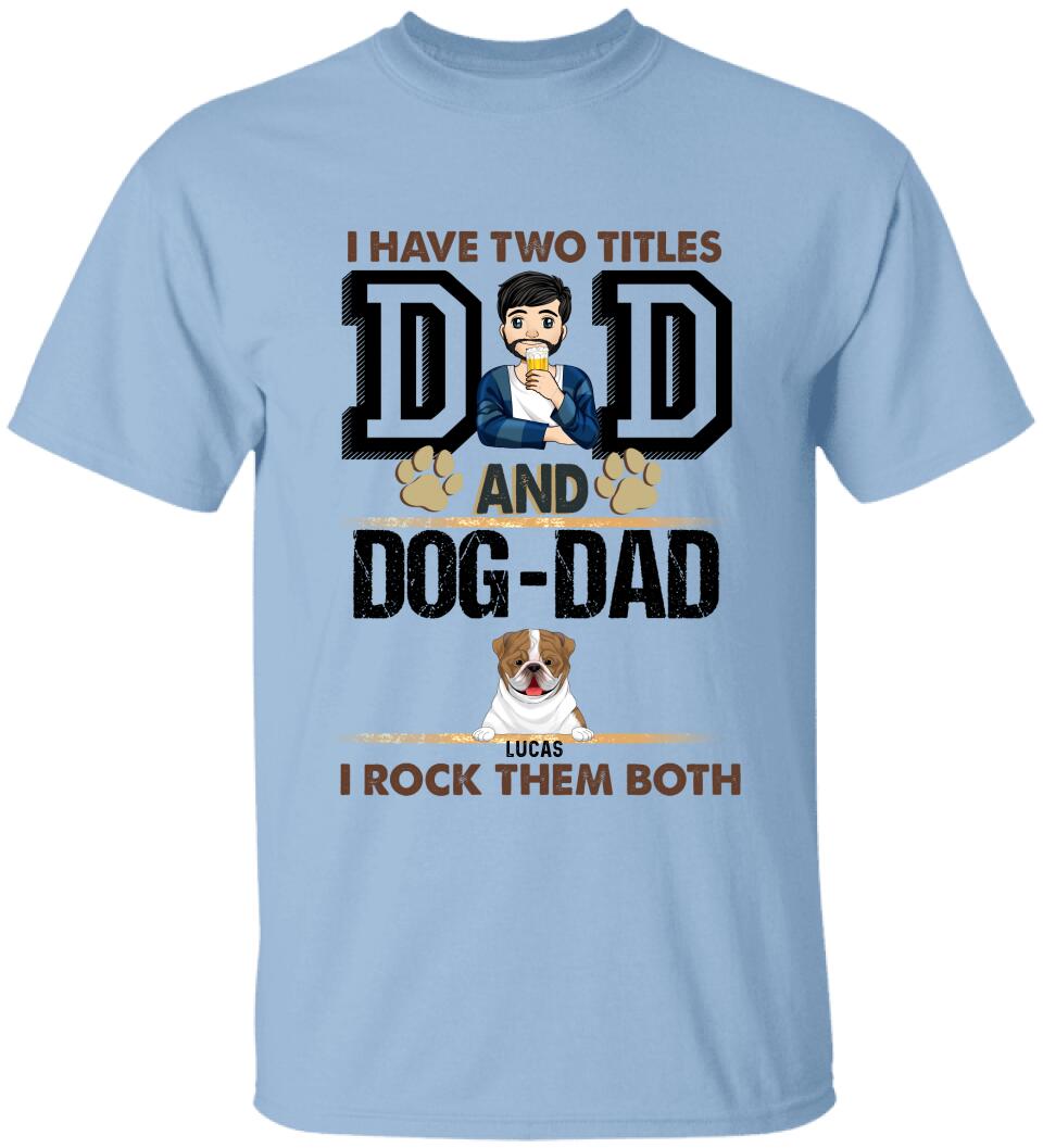 I Have Two Titles Dad And Dog- Dad And I Rock Them Both - Personalized T-Shirt