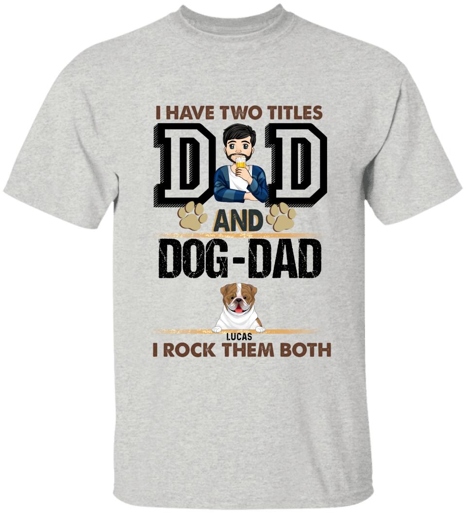 I Have Two Titles Dad And Dog- Dad And I Rock Them Both - Personalized T-Shirt