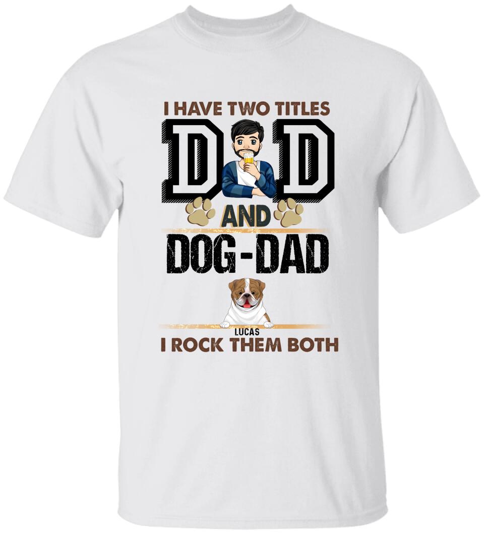 I Have Two Titles Dad And Dog- Dad And I Rock Them Both - Personalized T-Shirt