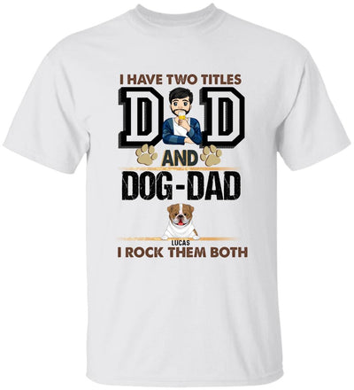 I Have Two Titles Dad And Dog- Dad And I Rock Them Both - Personalized T-Shirt