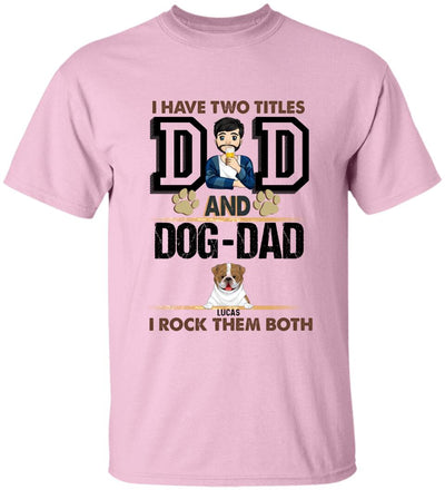I Have Two Titles Dad And Dog- Dad And I Rock Them Both - Personalized T-Shirt
