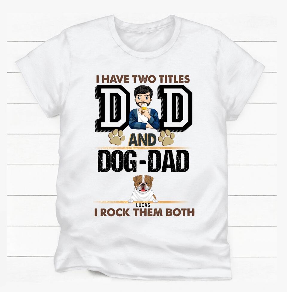 I Have Two Titles Dad And Dog- Dad And I Rock Them Both - Personalized T-Shirt
