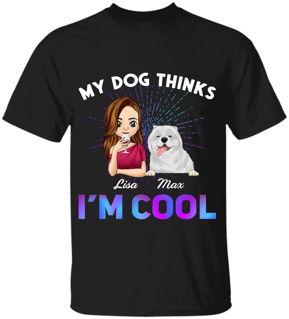 My Dog Thinks I'm Cool T-Shirt, Gift for Dog Lovers, Personalized T-Shirt for Dog Owners