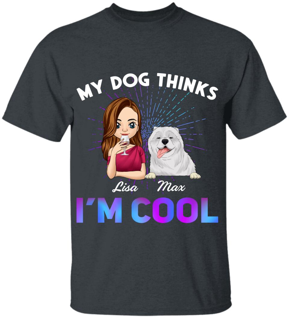 My Dog Thinks I'm Cool T-Shirt, Gift for Dog Lovers, Personalized T-Shirt for Dog Owners