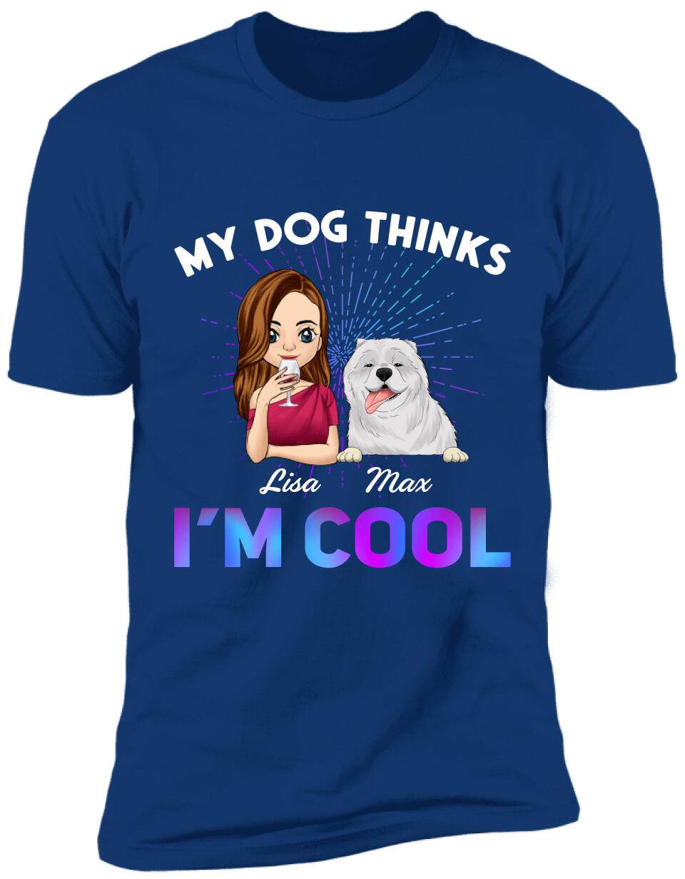 My Dog Thinks I'm Cool T-Shirt, Gift for Dog Lovers, Personalized T-Shirt for Dog Owners