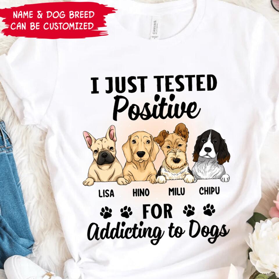 I Just Tested Positive For Addicting To Dogs - Personalized T-Shirt