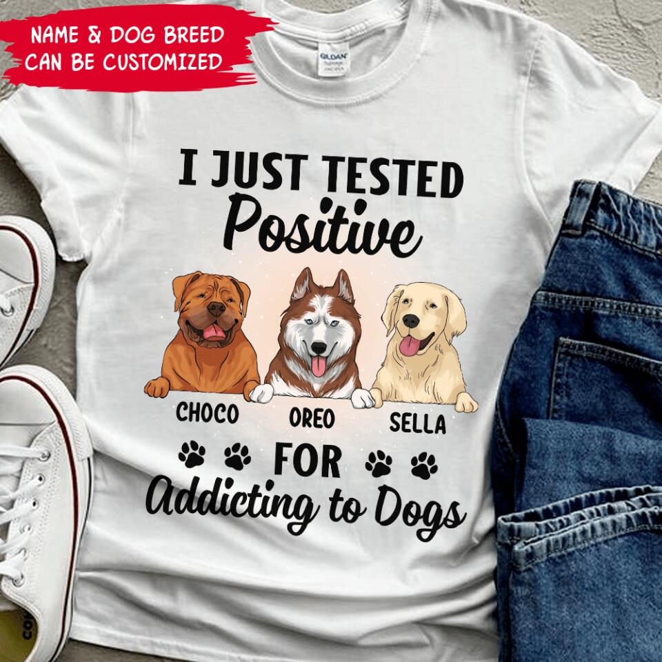 I Just Tested Positive For Addicting To Dogs - Personalized T-Shirt