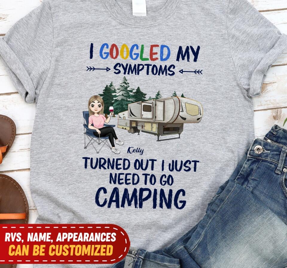 I Googled My Symptoms Turned Out I Just Need To Go Camping - Personalized T-shirt