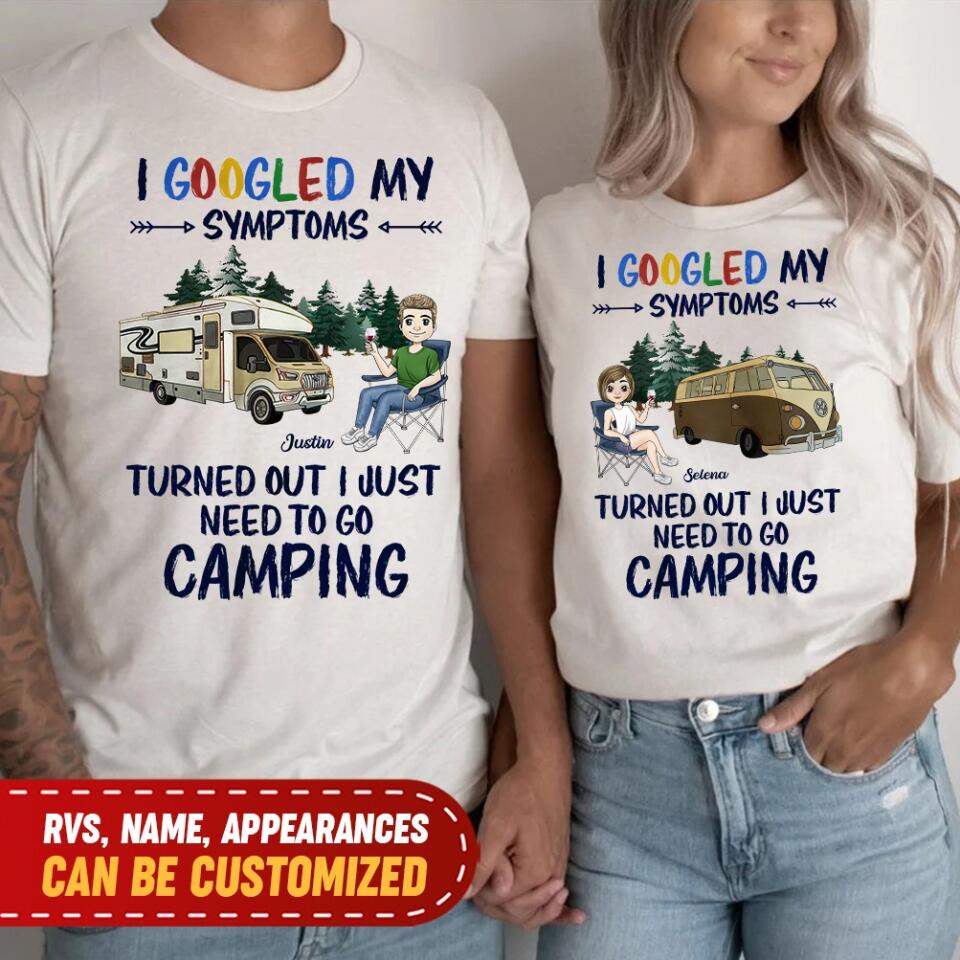 I Googled My Symptoms Turned Out I Just Need To Go Camping - Personalized T-shirt