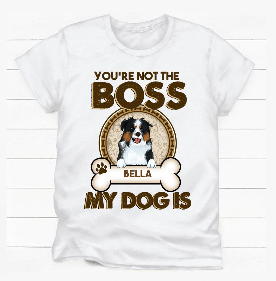 You're Not The Boss Of Me - Personalized T-shirt For Dog Lovers