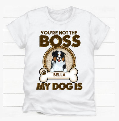 You're Not The Boss Of Me - Personalized T-shirt For Dog Lovers