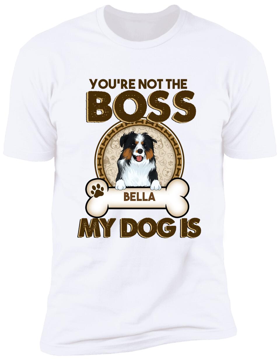 You're Not The Boss Of Me - Personalized T-shirt For Dog Lovers