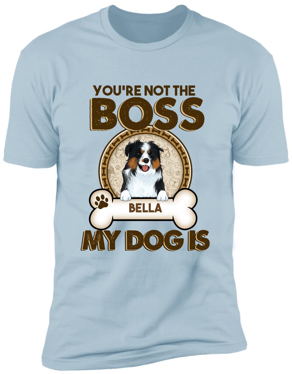 You're Not The Boss Of Me - Personalized T-shirt For Dog Lovers