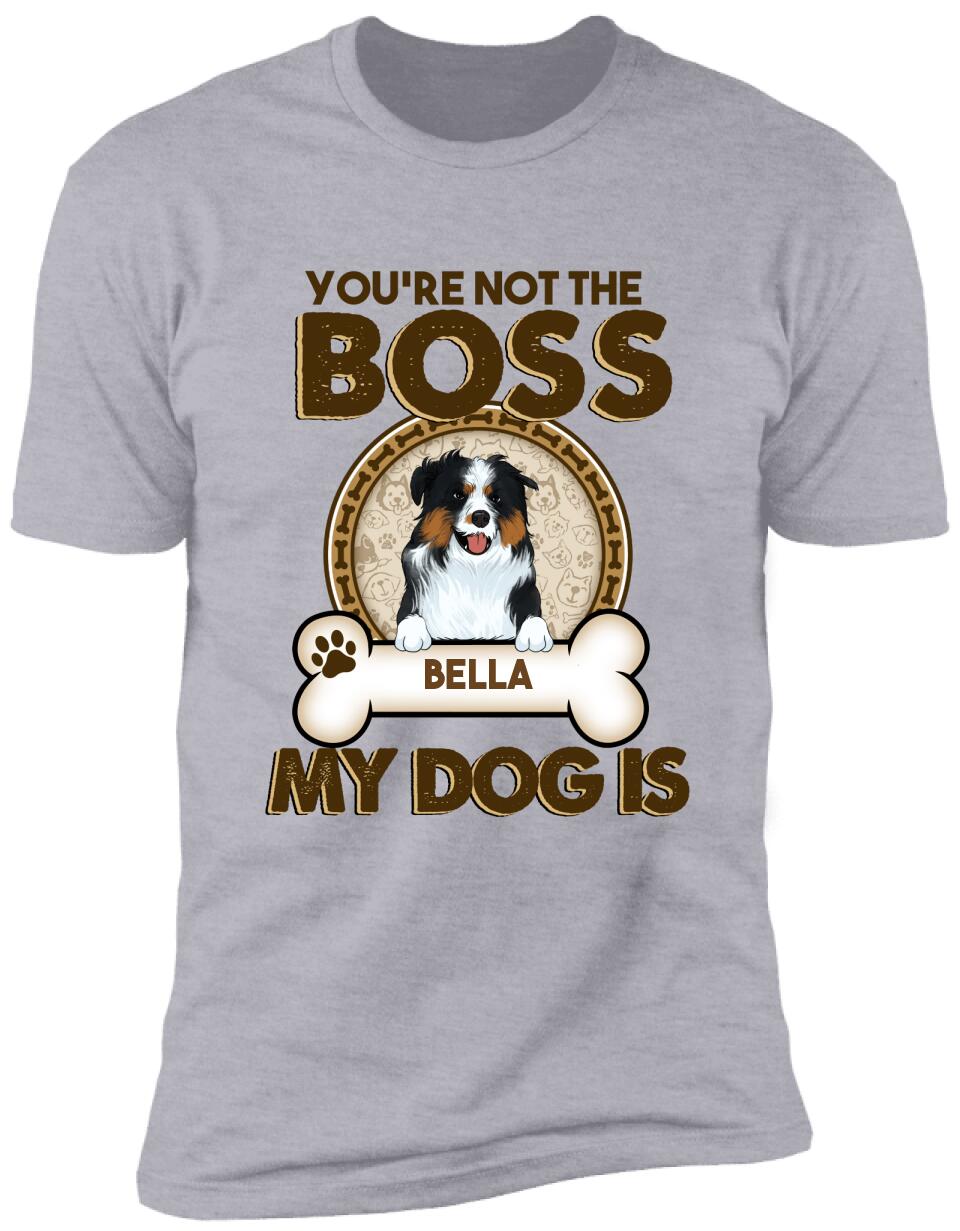 You're Not The Boss Of Me - Personalized T-shirt For Dog Lovers