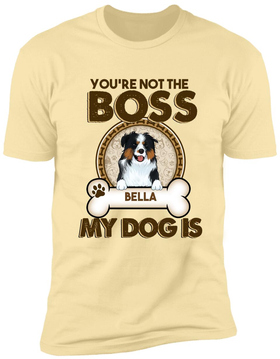 You're Not The Boss Of Me - Personalized T-shirt For Dog Lovers