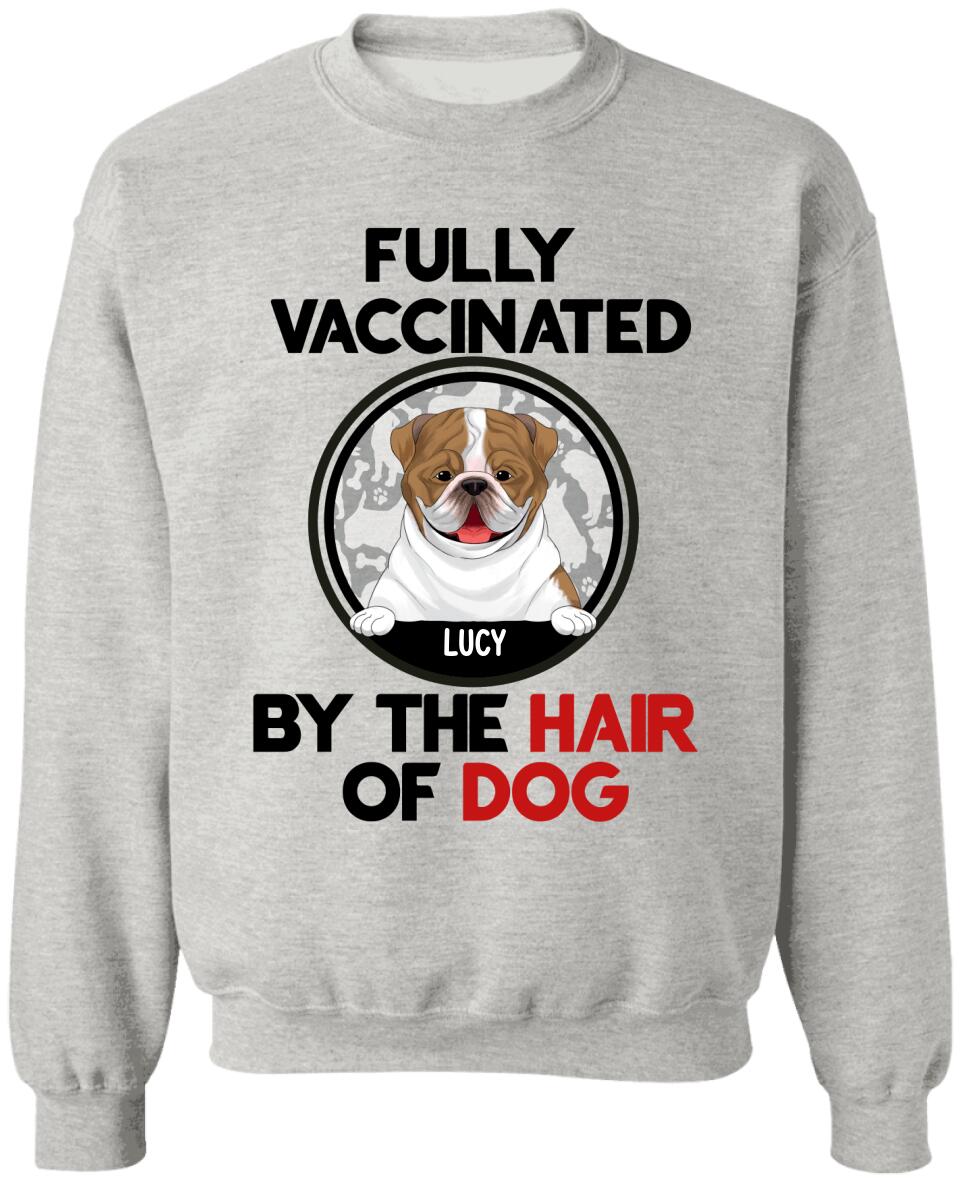 Fully Vacinated By The Hair Of Dog, Personalized T-shirt Sweatshirt For Dog Lovers