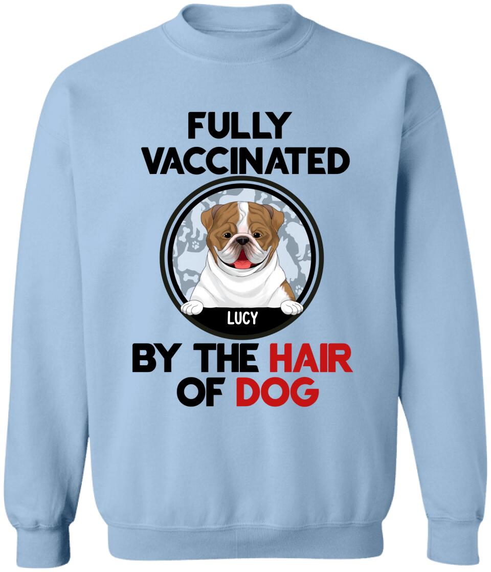 Fully Vacinated By The Hair Of Dog, Personalized T-shirt Sweatshirt For Dog Lovers
