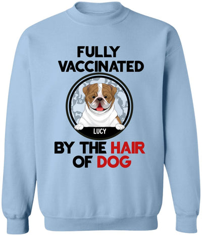 Fully Vacinated By The Hair Of Dog, Personalized T-shirt Sweatshirt For Dog Lovers