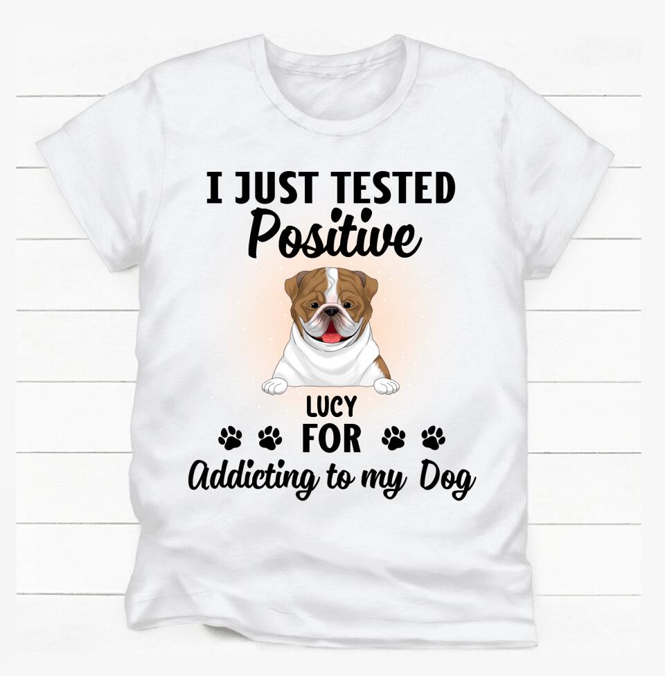 I Just Tested Positive For Addicting To Dogs - Personalized T-Shirt