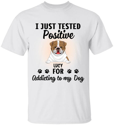 I Just Tested Positive For Addicting To Dogs - Personalized T-Shirt