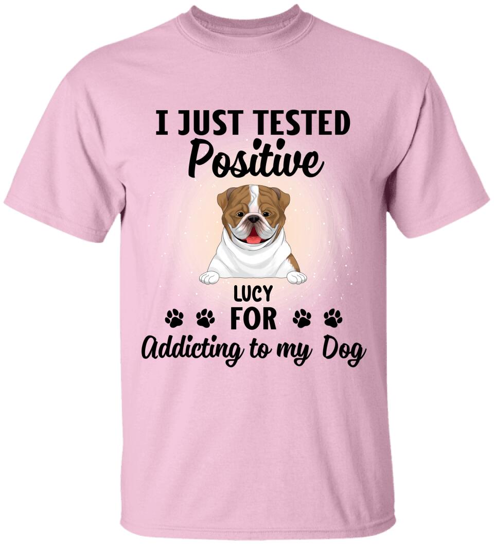 I Just Tested Positive For Addicting To Dogs - Personalized T-Shirt