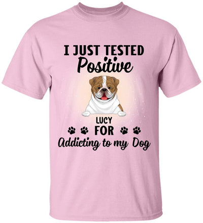 I Just Tested Positive For Addicting To Dogs - Personalized T-Shirt