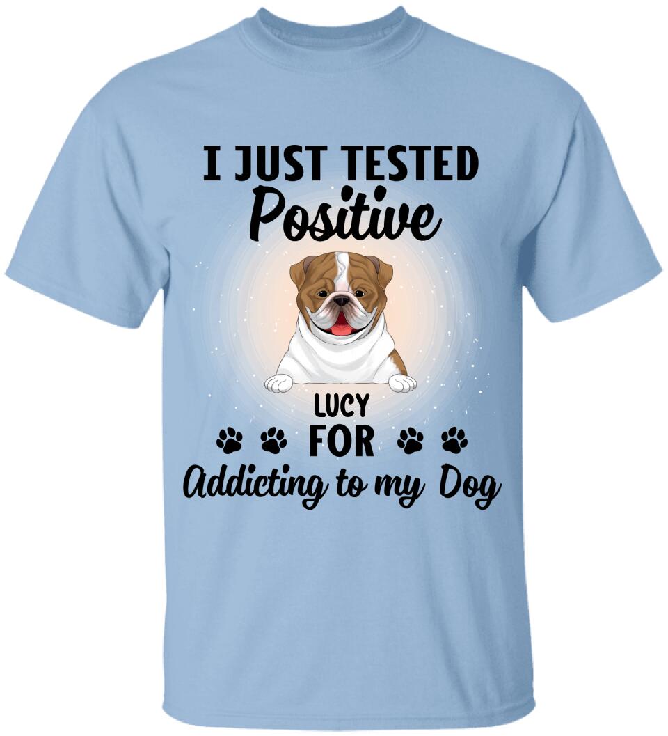I Just Tested Positive For Addicting To Dogs - Personalized T-Shirt